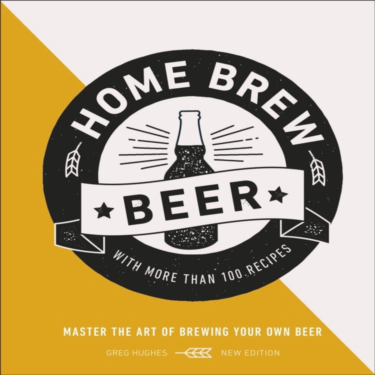 Home Brew Beer: Master the Art of Brewing Your Own Beer by Greg Hughes