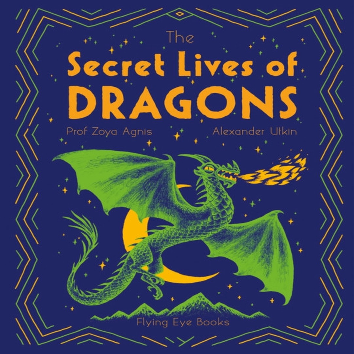 The Secret Lives of Dragons: Expert Guides to Mythical Creatures by Professor Zoya Agnis