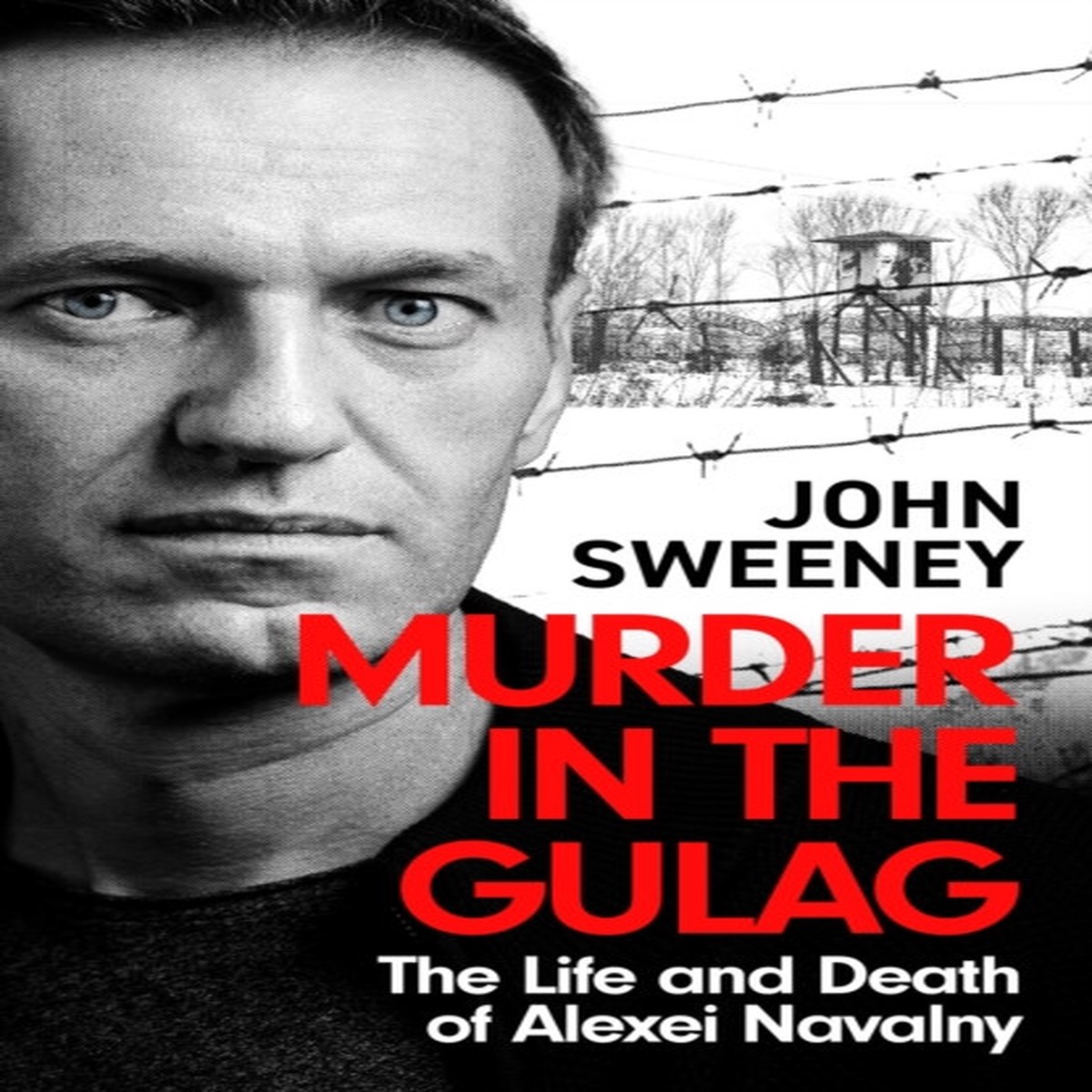 Murder in the Gulag : The Life and Death of Alexei Navalny by John Sweeney (TPB)