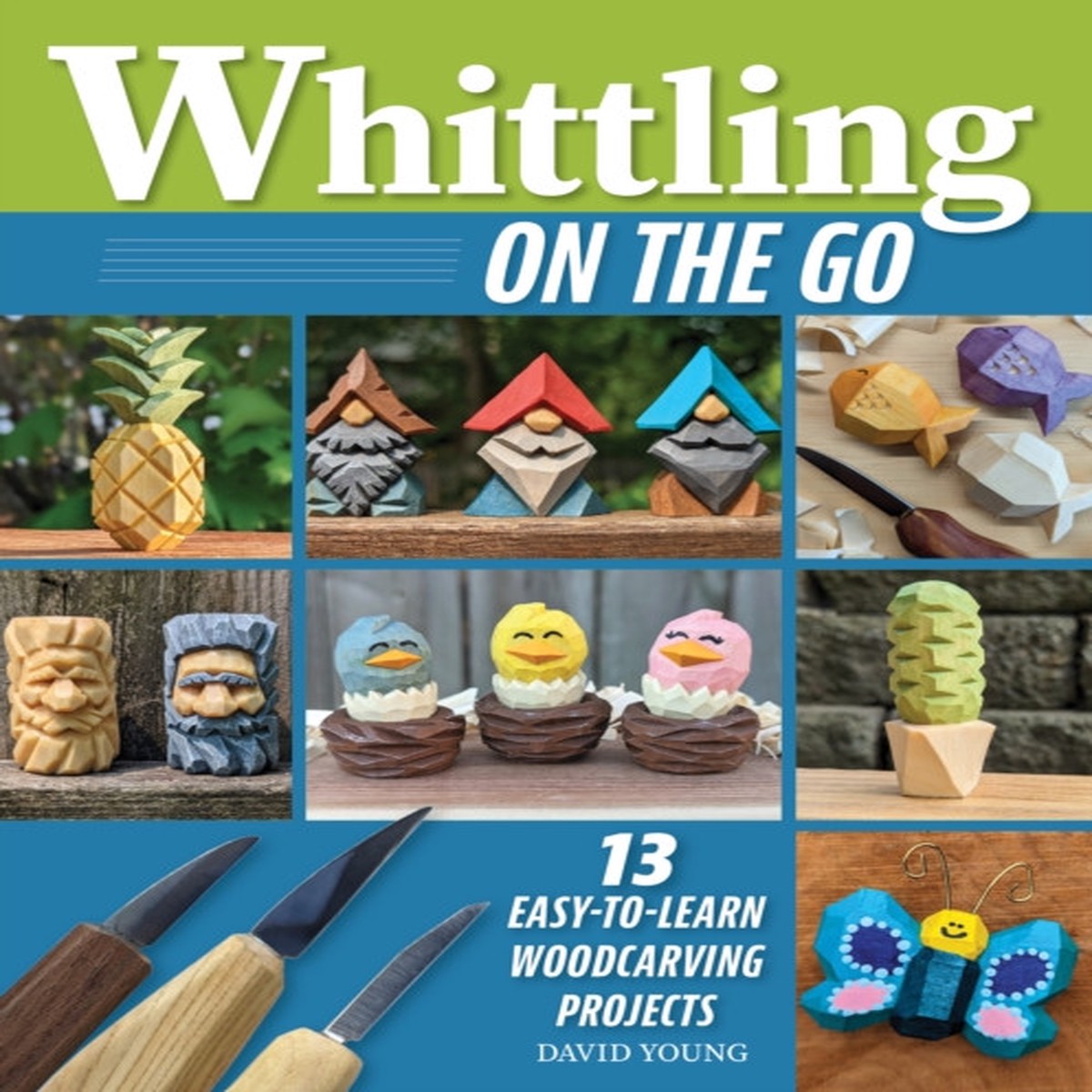 Whittling On the Go : 13 Easy-to-Learn Woodcarving Projects by David Young