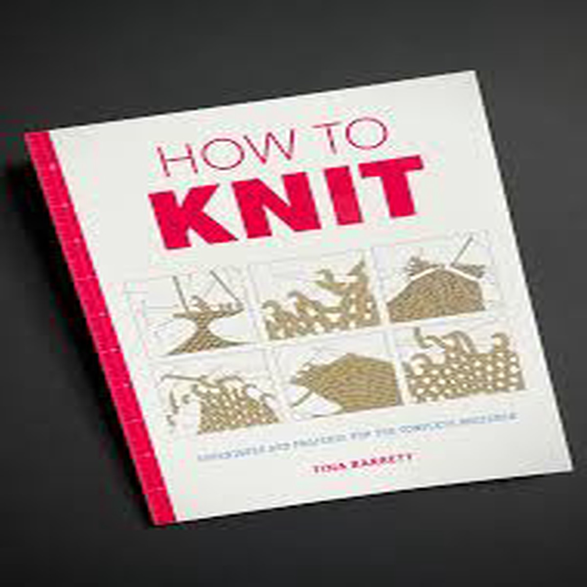 How to Knit Techniques and Projects for the Complete Beginner