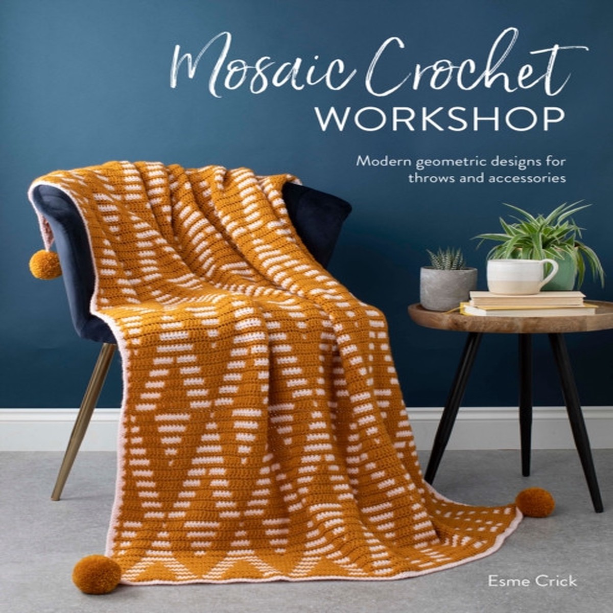 Mosaic Crochet Workshop: Modern Geometric Designs for Throws and Accessories by Esme Crick